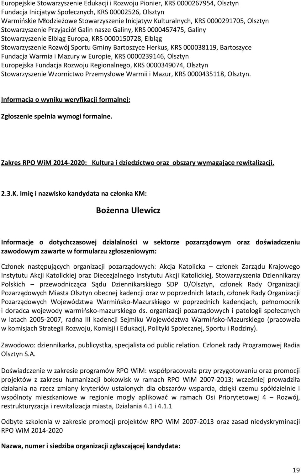 000038119, Bartoszyce Fundacja Warmia i Mazury w Europie, KRS 0000239146, Olsztyn Europejska Fundacja Rozwoju Regionalnego, KRS 0000349074, Olsztyn Stowarzyszenie Wzornictwo Przemysłowe Warmii i