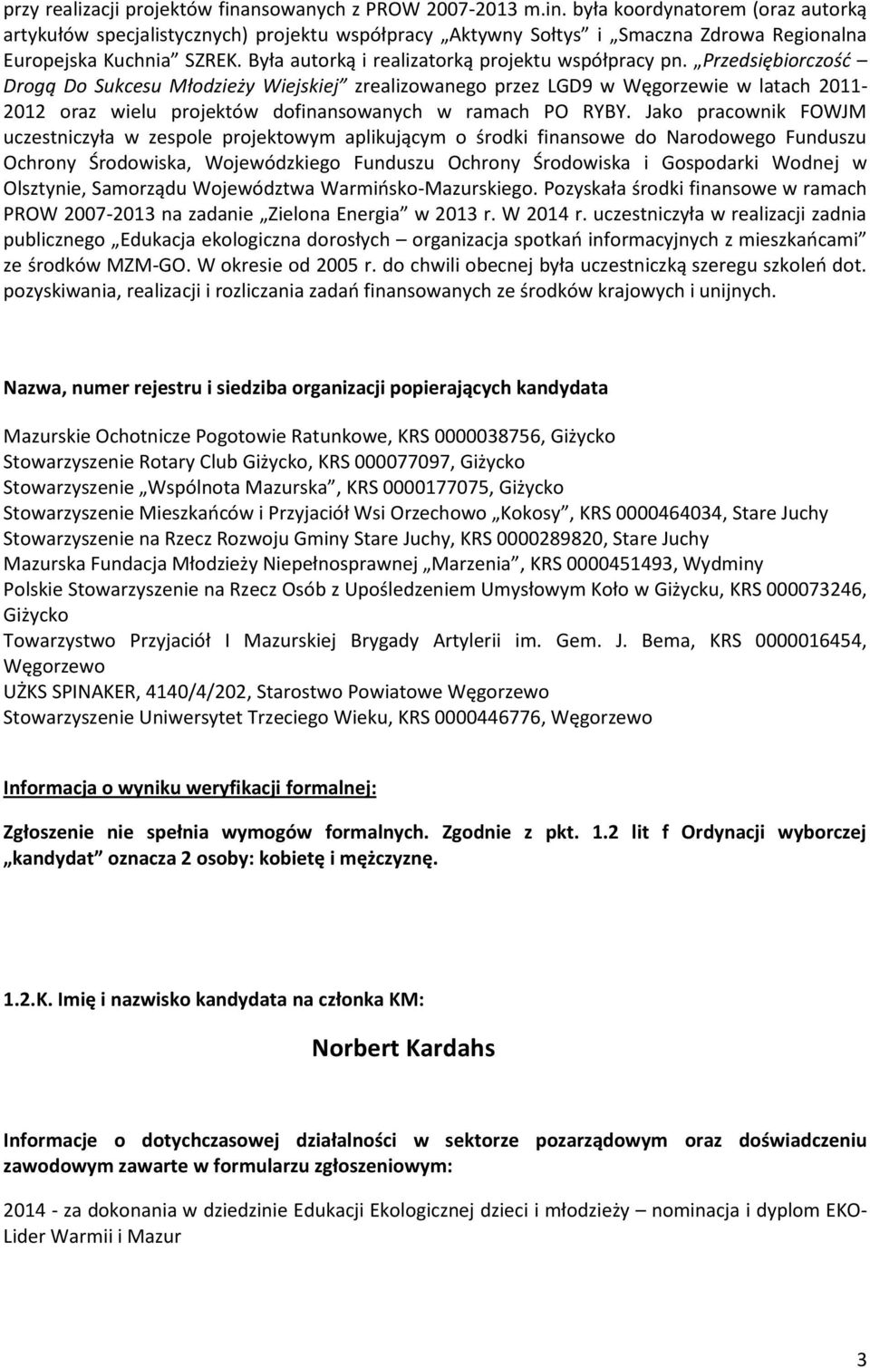 Przedsiębiorczośd Drogą Do Sukcesu Młodzieży Wiejskiej zrealizowanego przez LGD9 w Węgorzewie w latach 2011-2012 oraz wielu projektów dofinansowanych w ramach PO RYBY.