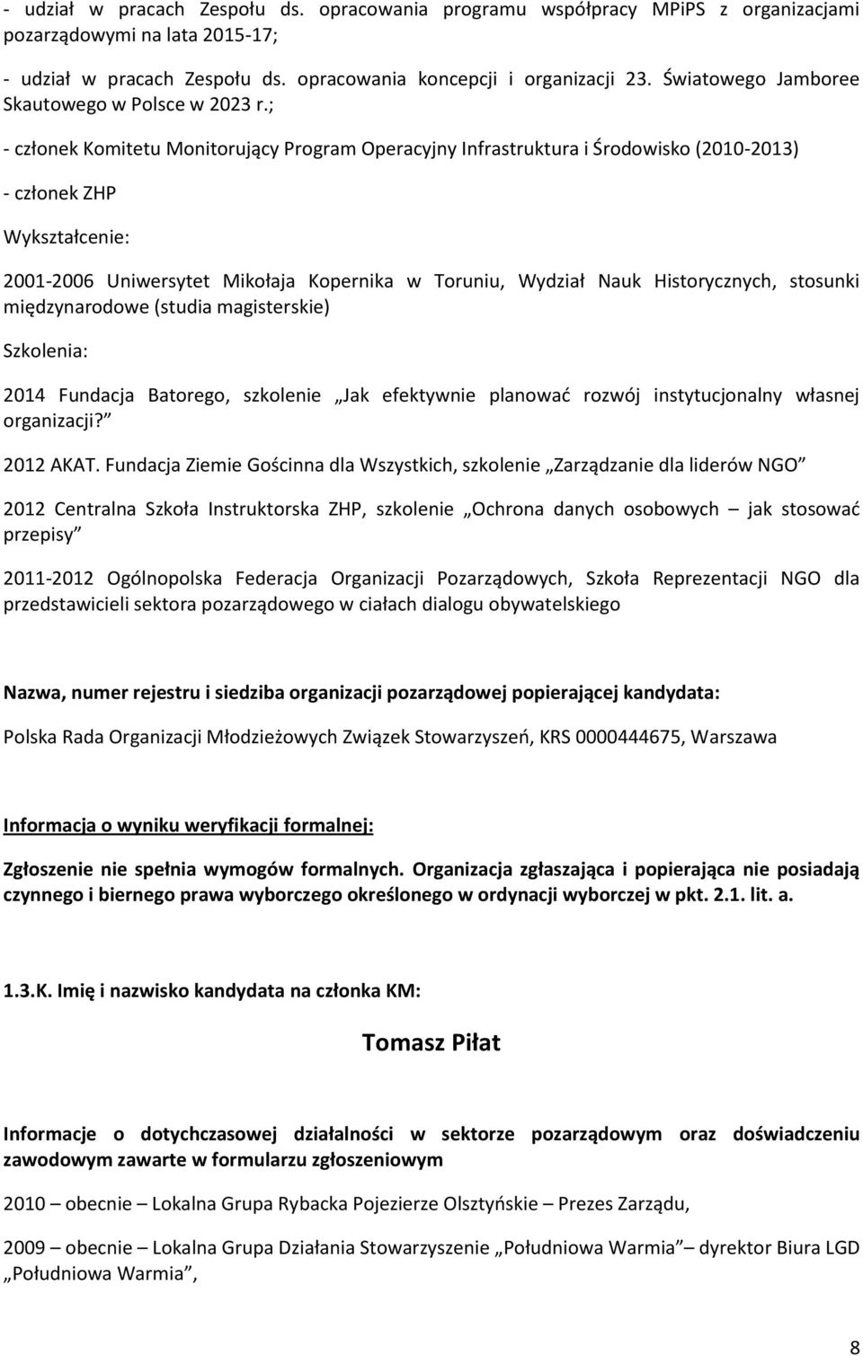 ; - członek Komitetu Monitorujący Program Operacyjny Infrastruktura i Środowisko (2010-2013) - członek ZHP Wykształcenie: 2001-2006 Uniwersytet Mikołaja Kopernika w Toruniu, Wydział Nauk