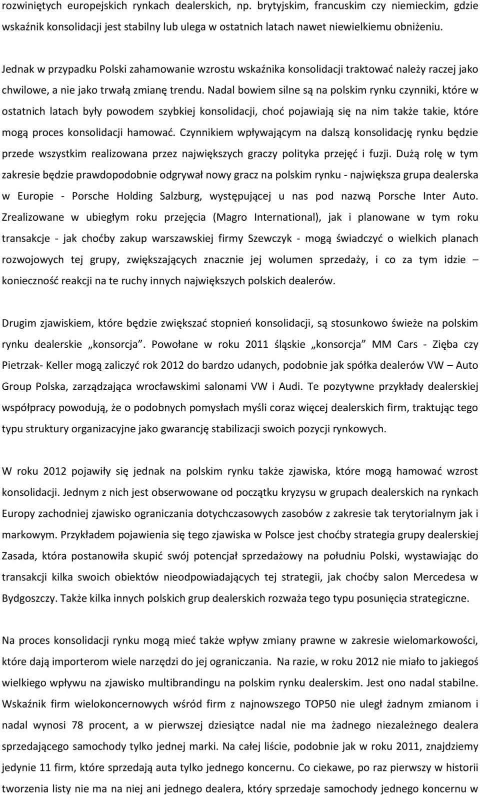 Nadal bowiem silne są na polskim rynku czynniki, które w ostatnich latach były powodem szybkiej konsolidacji, choć pojawiają się na nim także takie, które mogą proces konsolidacji hamować.