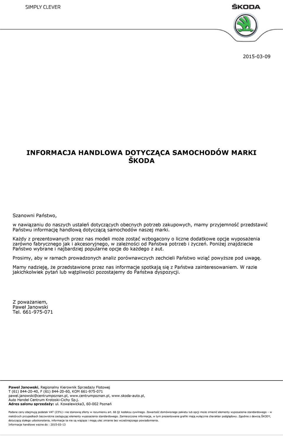 Każdy z prezentowanych przez nas modeli może zostać wzbogacony o liczne dodatkowe opcje wyposażenia zarówno fabrycznego jak i akcesoryjnego, w zależności od Państwa potrzeb i życzeń.