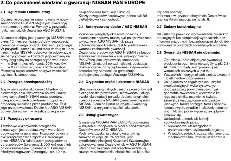 W przypadku usterki akumulatora w drugim lub w trzecim roku NISSAN dobrowolnie zobowiązuje się partycypować w kosztach jego wymiany na nowy oryginalny na następujących warunkach: w 2-gim roku: