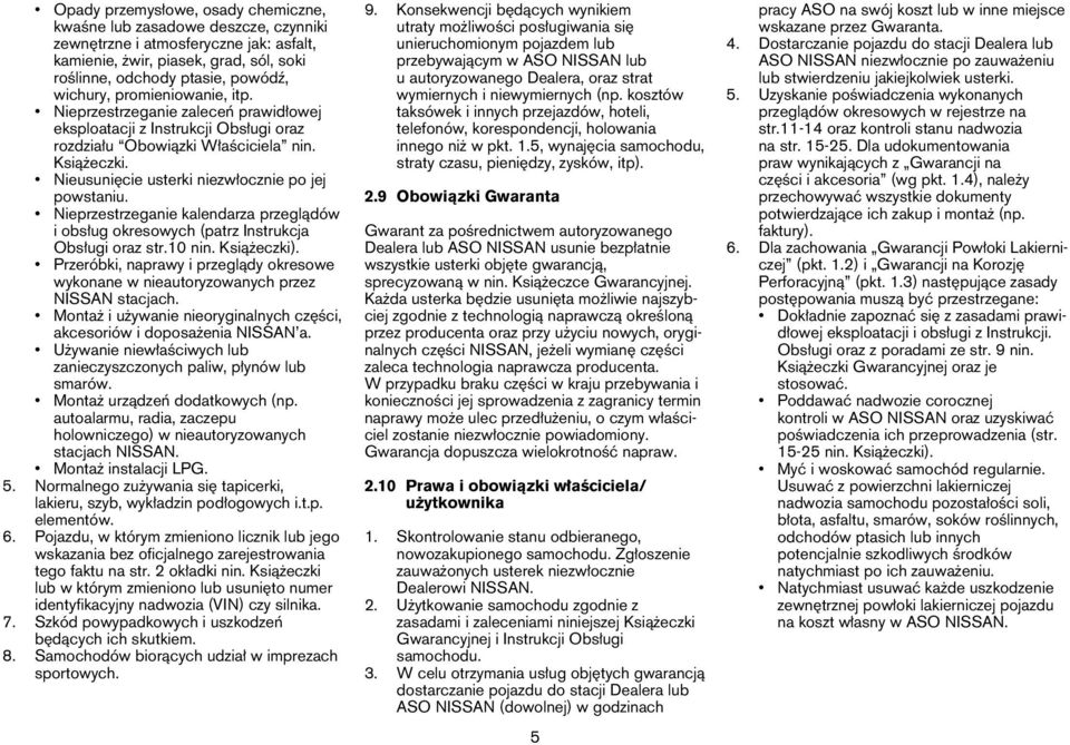 Nieprzestrzeganie kalendarza przeglądów i obsług okresowych (patrz Instrukcja Obsługi oraz str.10 nin. Książeczki).