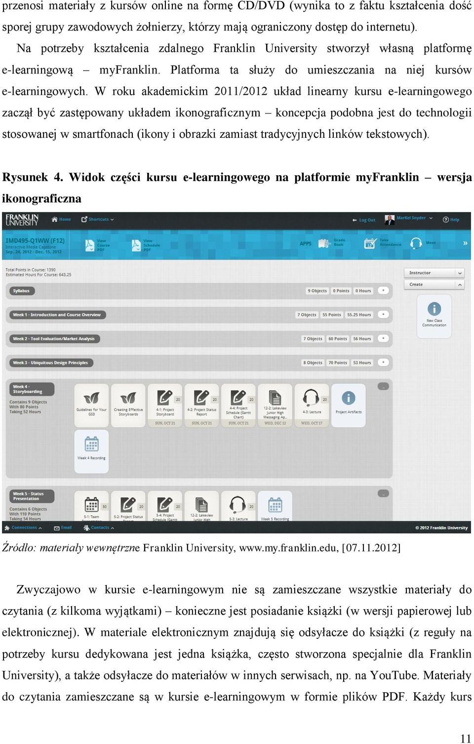 W roku akademickim 2011/2012 układ linearny kursu e-learningowego zaczął być zastępowany układem ikonograficznym koncepcja podobna jest do technologii stosowanej w smartfonach (ikony i obrazki