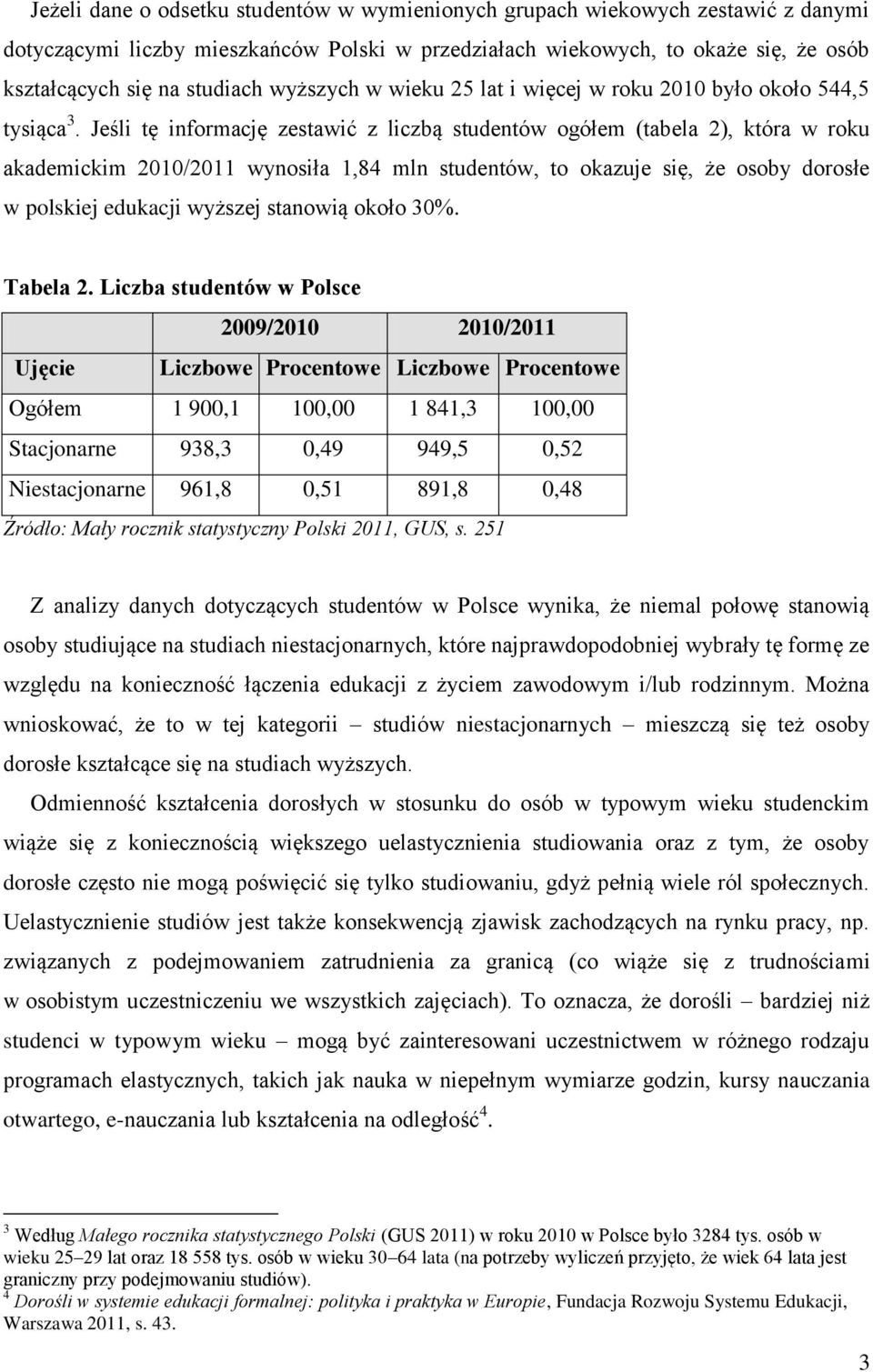 Jeśli tę informację zestawić z liczbą studentów ogółem (tabela 2), która w roku akademickim 2010/2011 wynosiła 1,84 mln studentów, to okazuje się, że osoby dorosłe w polskiej edukacji wyższej