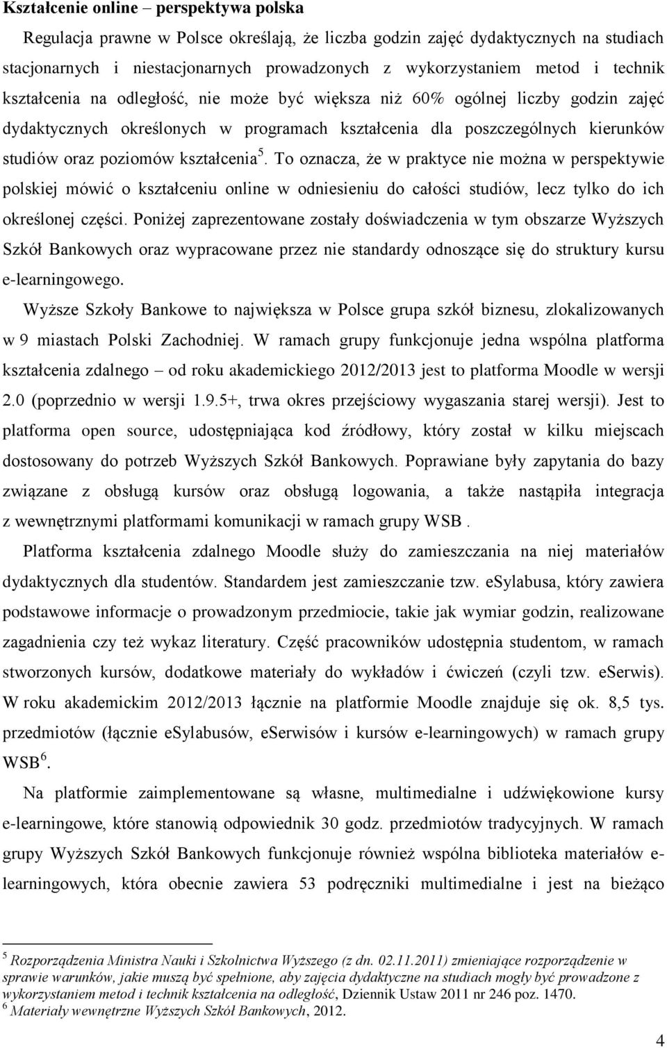 kształcenia 5. To oznacza, że w praktyce nie można w perspektywie polskiej mówić o kształceniu online w odniesieniu do całości studiów, lecz tylko do ich określonej części.