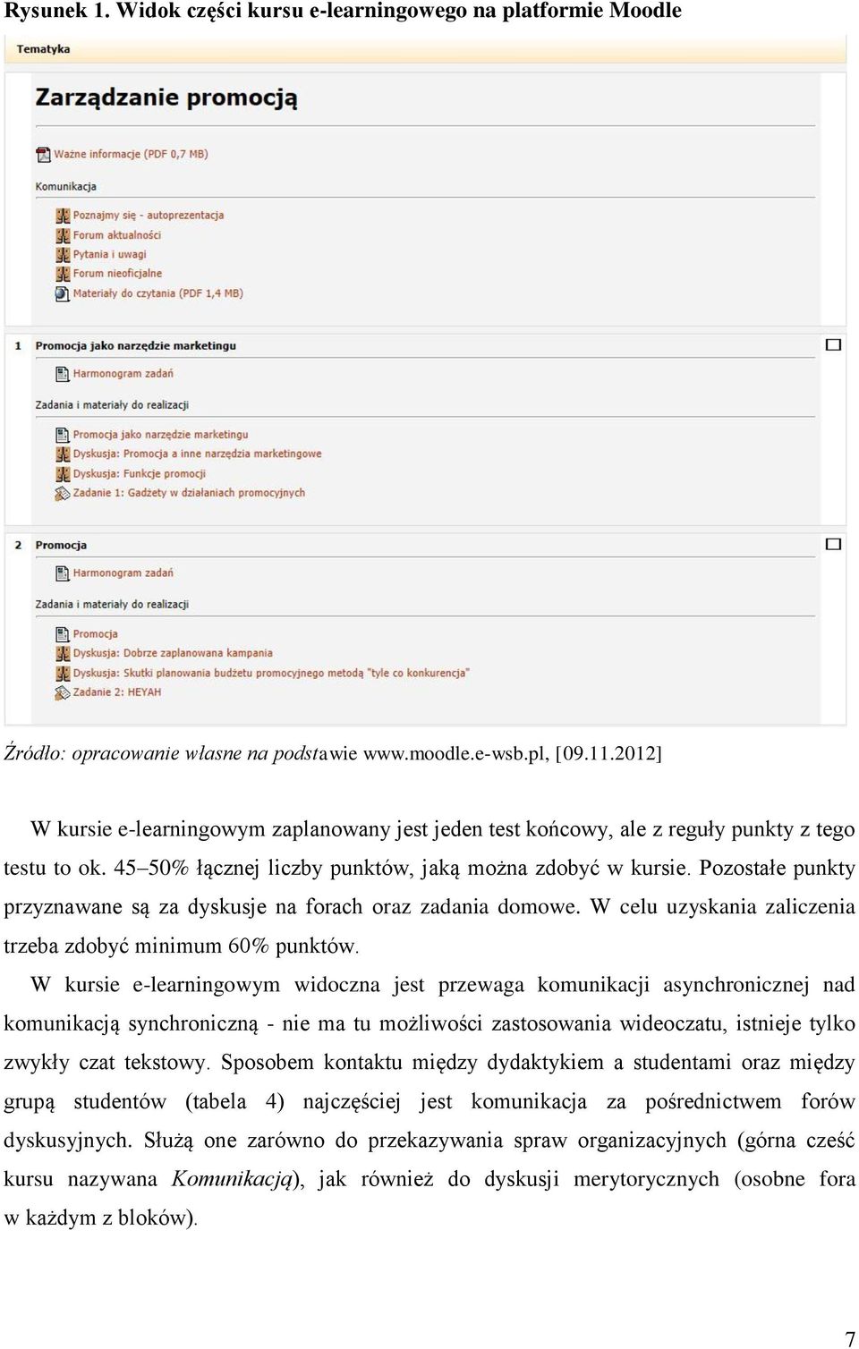 Pozostałe punkty przyznawane są za dyskusje na forach oraz zadania domowe. W celu uzyskania zaliczenia trzeba zdobyć minimum 60% punktów.