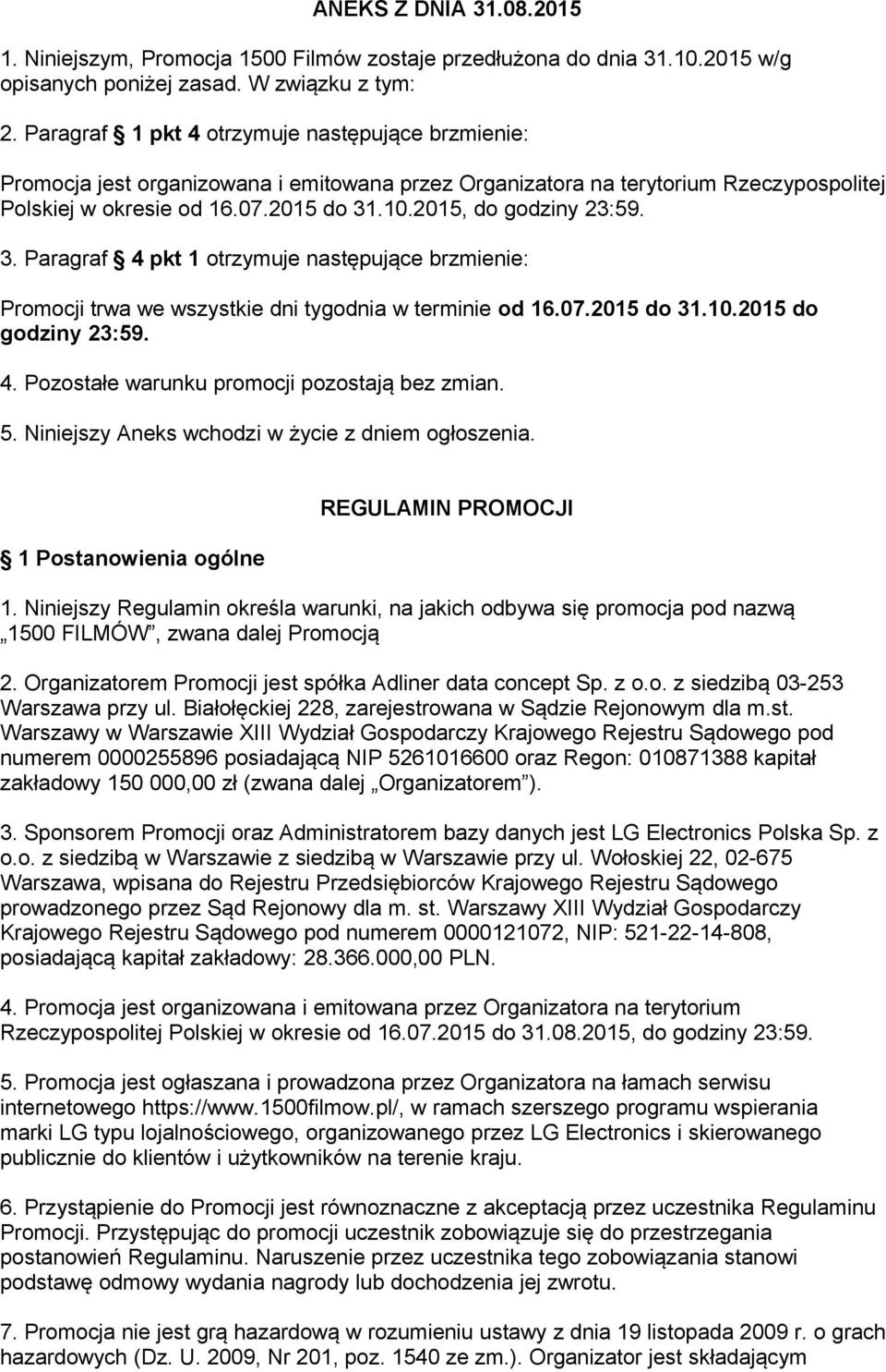 2015, do godziny 23:59. 3. Paragraf 4 pkt 1 otrzymuje następujące brzmienie: Promocji trwa we wszystkie dni tygodnia w terminie od 16.07.2015 do 31.10.2015 do godziny 23:59. 4. Pozostałe warunku promocji pozostają bez zmian.