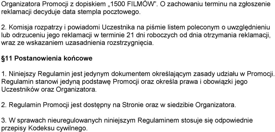 wskazaniem uzasadnienia rozstrzygnięcia. 11 Postanowienia końcowe 1. Niniejszy Regulamin jest jedynym dokumentem określającym zasady udziału w Promocji.