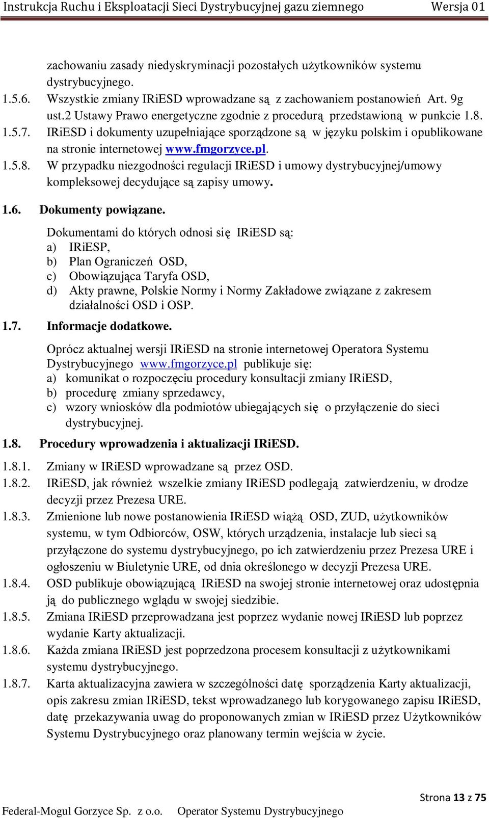 fmgorzyce.pl. 1.5.8. W przypadku niezgodności regulacji IRiESD i umowy dystrybucyjnej/umowy kompleksowej decydujące są zapisy umowy. 1.6. Dokumenty powiązane.