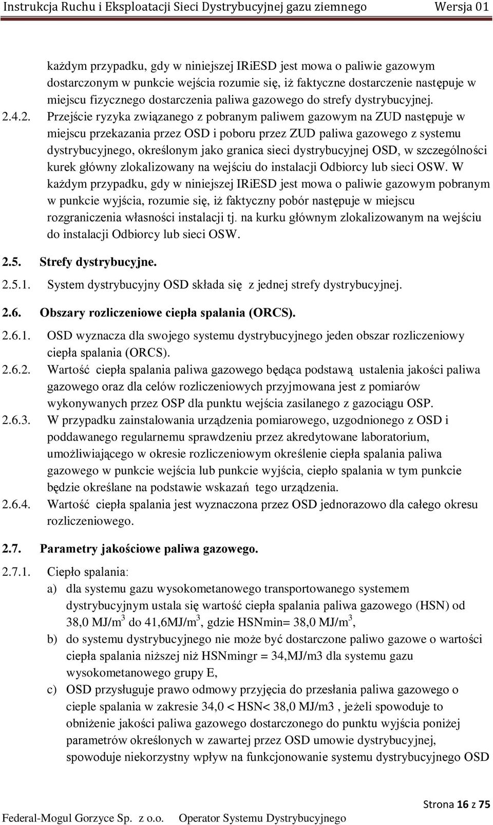 4.2. Przejście ryzyka związanego z pobranym paliwem gazowym na ZUD następuje w miejscu przekazania przez OSD i poboru przez ZUD paliwa gazowego z systemu dystrybucyjnego, określonym jako granica