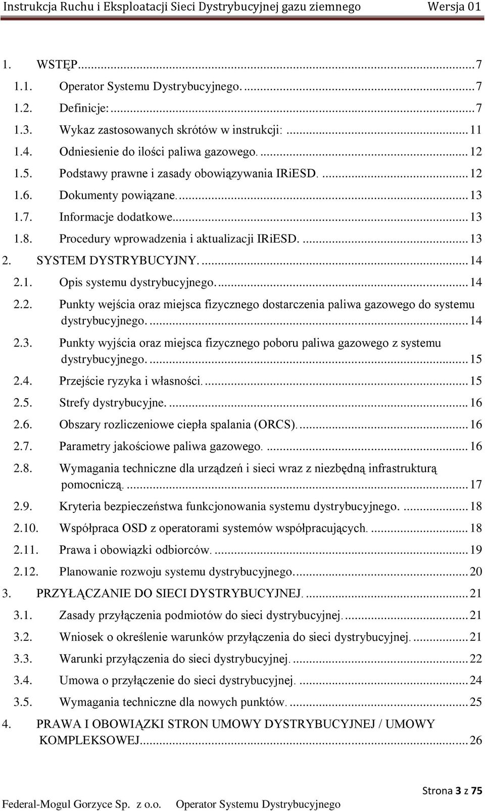 ... 14 2.3. Punkty wyjścia oraz miejsca fizycznego poboru paliwa gazowego z systemu dystrybucyjnego.... 15 2.4. Przejście ryzyka i własności.... 15 2.5. Strefy dystrybucyjne.... 16 