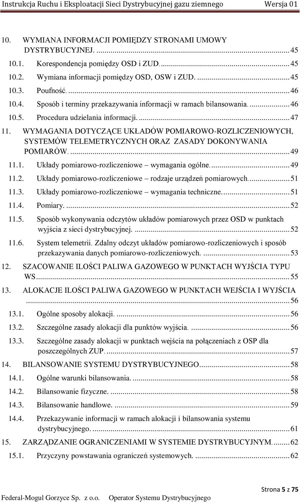 ... 49 11.2. Układy pomiarowo-rozliczeniowe rodzaje urządzeń pomiarowych... 51 11.3. Układy pomiarowo-rozliczeniowe wymagania techniczne.... 51 11.4. Pomiary.... 52 11.5. Sposób wykonywania odczytów układów pomiarowych przez OSD w punktach wyjścia z sieci dystrybucyjnej.