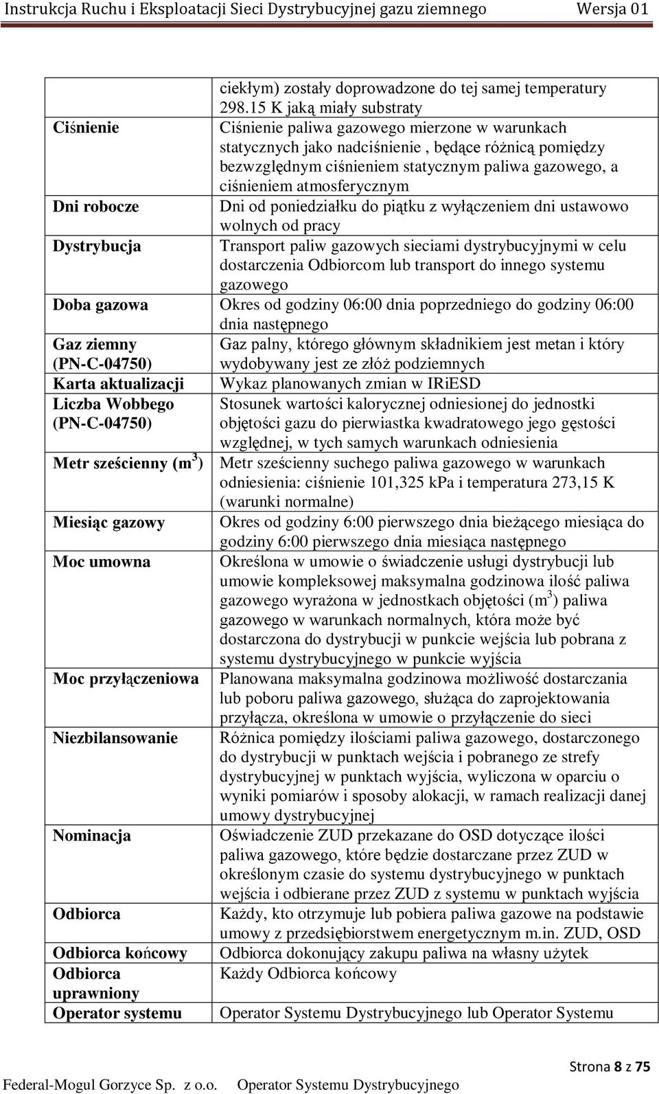 ciśnieniem atmosferycznym Dni robocze Dni od poniedziałku do piątku z wyłączeniem dni ustawowo wolnych od pracy Dystrybucja Transport paliw gazowych sieciami dystrybucyjnymi w celu dostarczenia