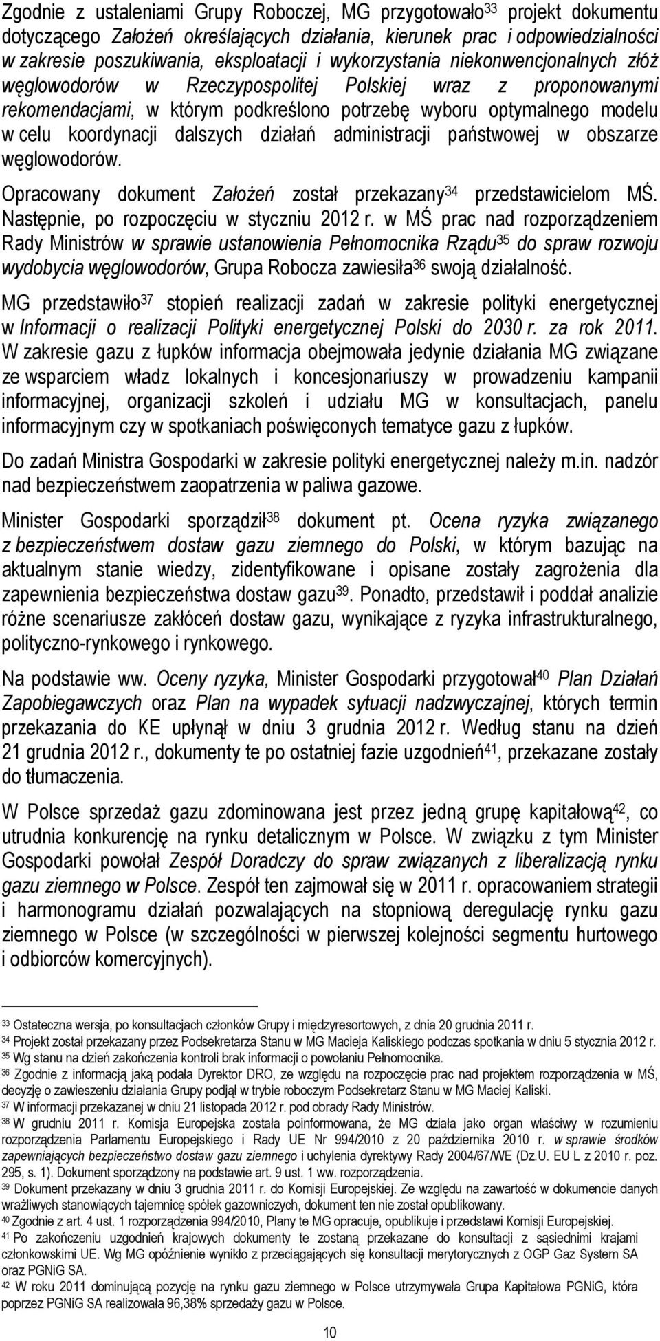 dalszych działań administracji państwowej w obszarze węglowodorów. Opracowany dokument Założeń został przekazany 34 przedstawicielom MŚ. Następnie, po rozpoczęciu w styczniu 2012 r.
