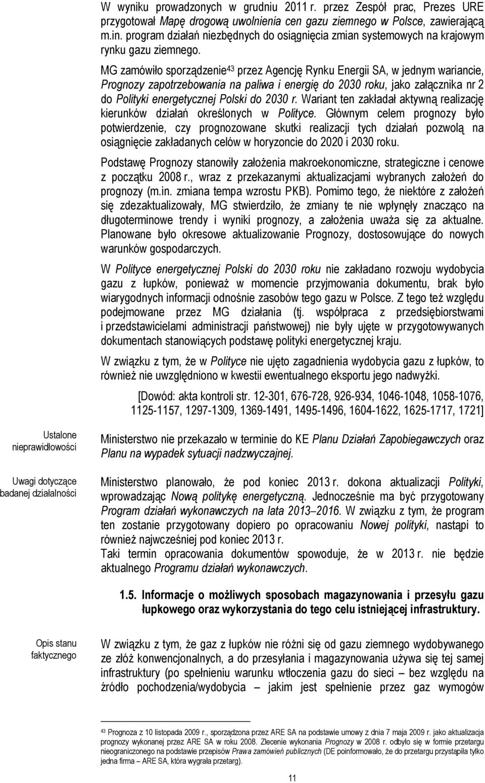 MG zamówiło sporządzenie 43 przez Agencję Rynku Energii SA, w jednym wariancie, Prognozy zapotrzebowania na paliwa i energię do 2030 roku, jako załącznika nr 2 do Polityki energetycznej Polski do