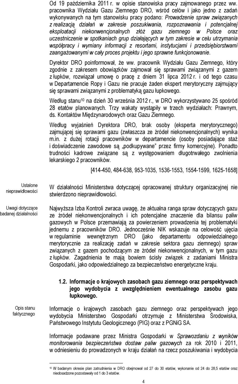 rozpoznawania i potencjalnej eksploatacji niekonwencjonalnych złóż gazu ziemnego w Polsce oraz uczestniczenie w spotkaniach grup działających w tym zakresie w celu utrzymania współpracy i wymiany