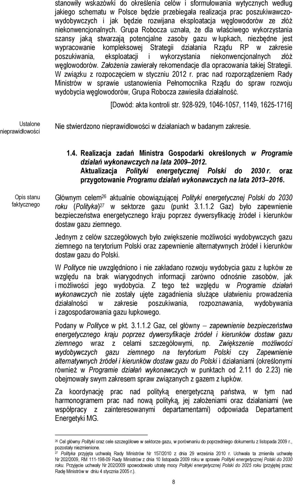 Grupa Robocza uznała, że dla właściwego wykorzystania szansy jaką stwarzają potencjalne zasoby gazu w łupkach, niezbędne jest wypracowanie kompleksowej Strategii działania Rządu RP w zakresie
