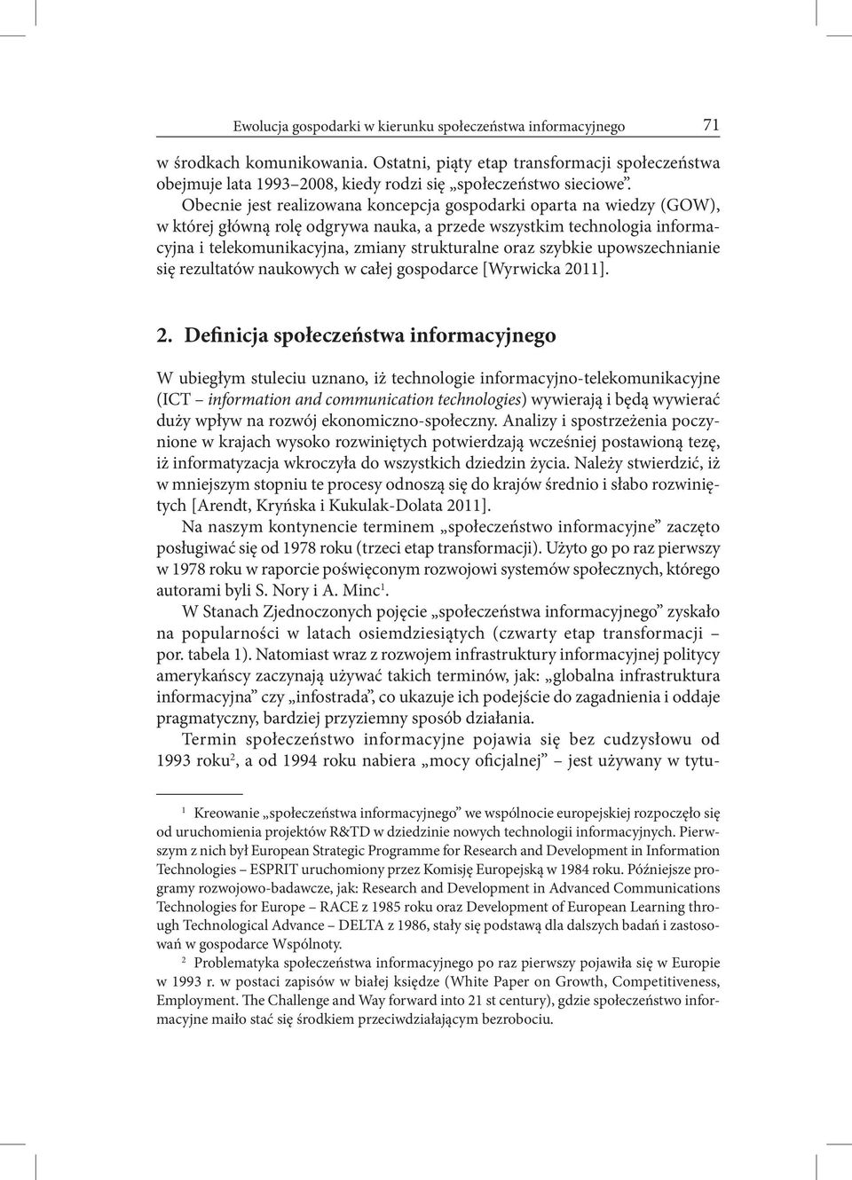 Obecnie jest realizowana koncepcja gospodarki oparta na wiedzy (GOW), w której główną rolę odgrywa nauka, a przede wszystkim technologia informacyjna i telekomunikacyjna, zmiany strukturalne oraz