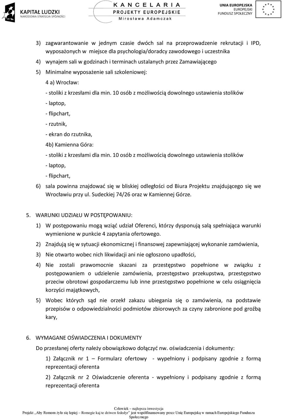 10 osób z możliwością dowolnego ustawienia stolików - laptop, - flipchart, - rzutnik, - ekran do rzutnika, 4b) Kamienna Góra: - stoliki z krzesłami dla min.