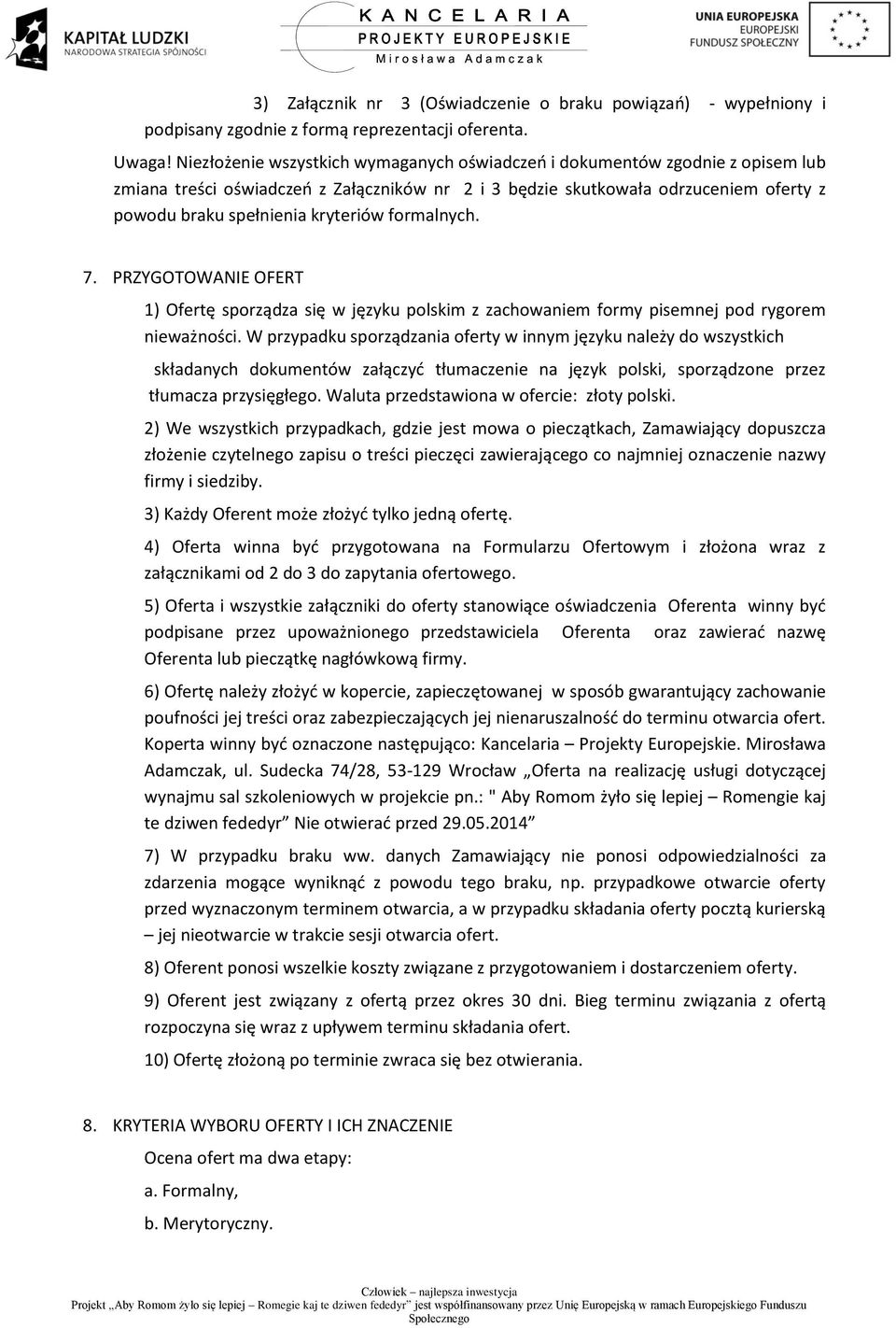 formalnych. 7. PRZYGOTOWANIE OFERT 1) Ofertę sporządza się w języku polskim z zachowaniem formy pisemnej pod rygorem nieważności.