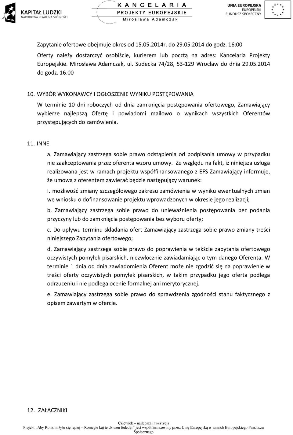 WYBÓR WYKONAWCY I OGŁOSZENIE WYNIKU POSTĘPOWANIA W terminie 10 dni roboczych od dnia zamknięcia postępowania ofertowego, Zamawiający wybierze najlepszą Ofertę i powiadomi mailowo o wynikach