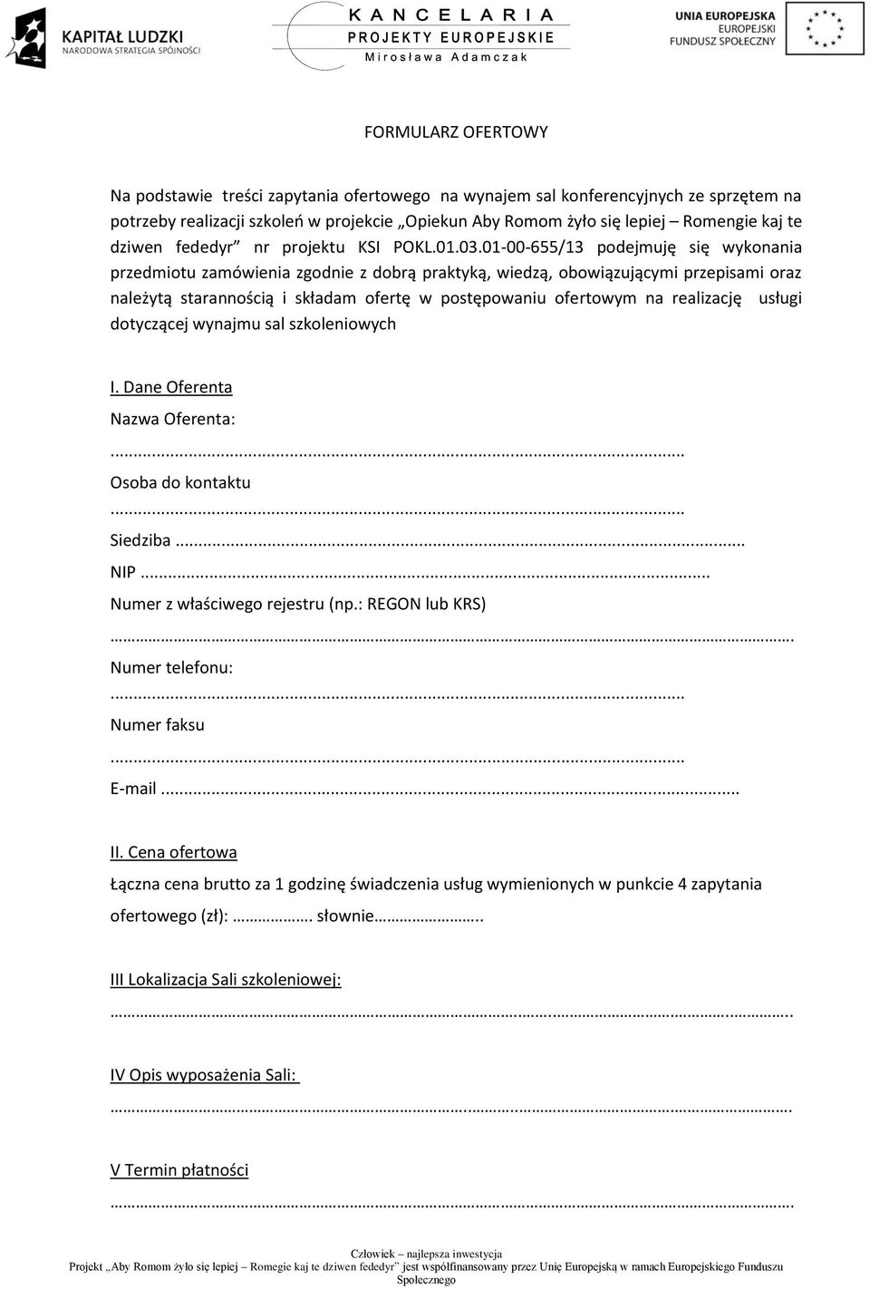 01-00-655/13 podejmuję się wykonania przedmiotu zamówienia zgodnie z dobrą praktyką, wiedzą, obowiązującymi przepisami oraz należytą starannością i składam ofertę w postępowaniu ofertowym na