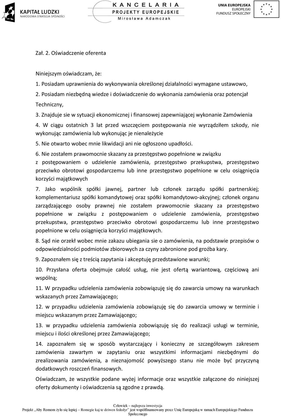 W ciągu ostatnich 3 lat przed wszczęciem postępowania nie wyrządziłem szkody, nie wykonując zamówienia lub wykonując je nienależycie 5. Nie otwarto wobec mnie likwidacji ani nie ogłoszono upadłości.