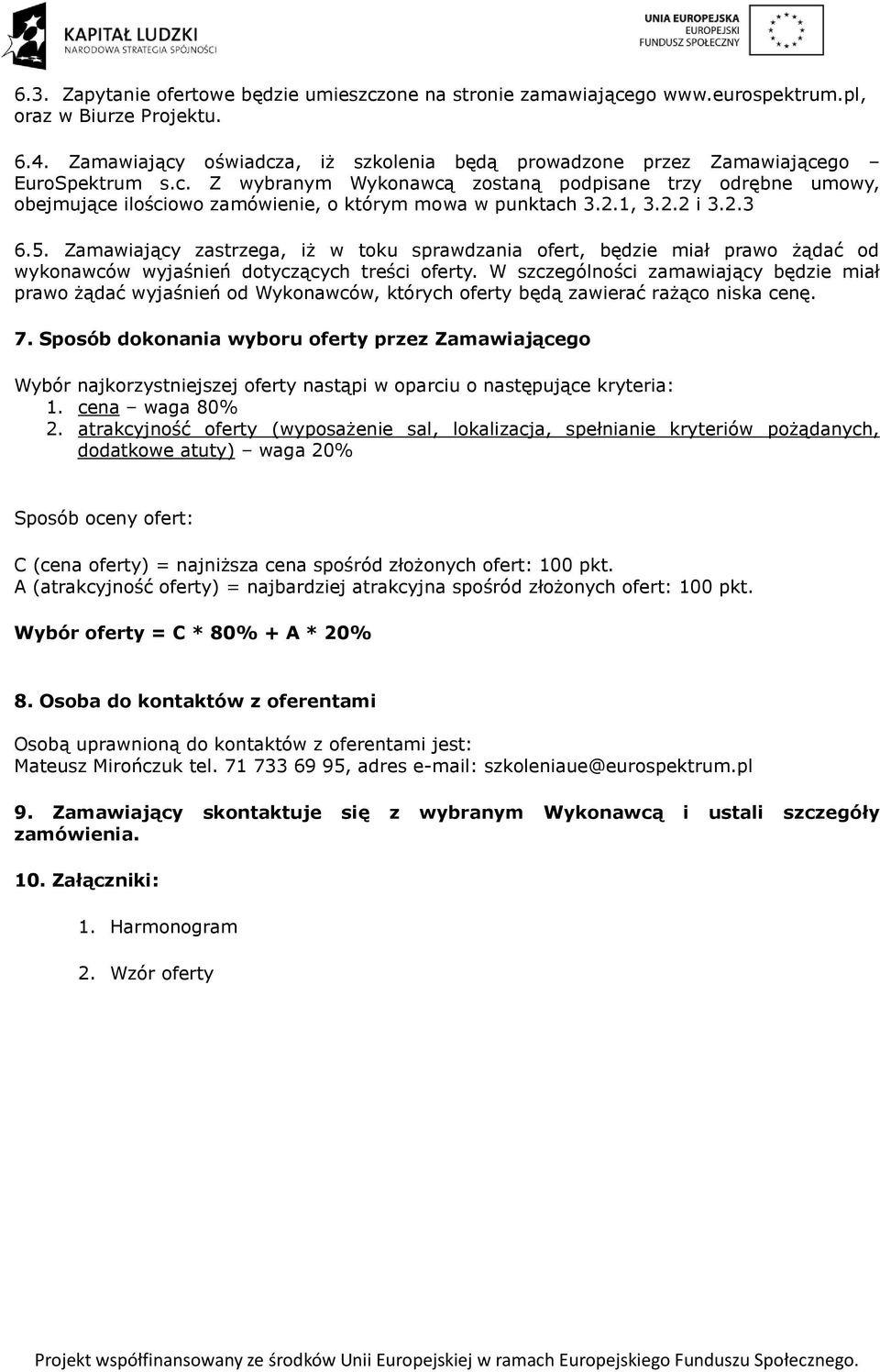 2.1, 3.2.2 i 3.2.3 6.5. Zamawiający zastrzega, iż w toku sprawdzania ofert, będzie miał prawo żądać od wykonawców wyjaśnień dotyczących treści oferty.