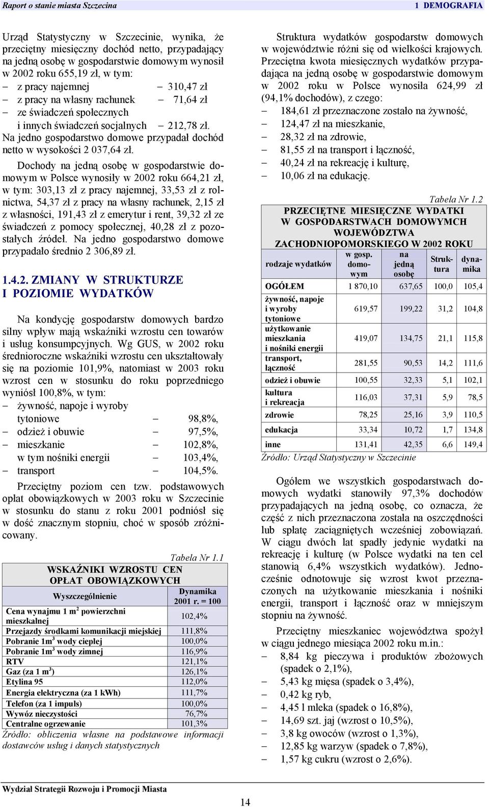 Dochody na jedną osobę w gospodarstwie domowym w Polsce wynosiły w 2002 roku 664,21 zł, w tym: 303,13 zł z pracy najemnej, 33,53 zł z rolnictwa, 54,37 zł z pracy na własny rachunek, 2,15 zł z