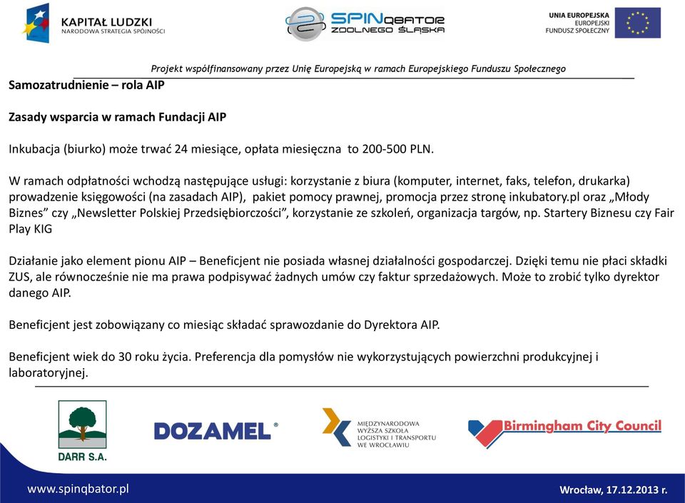 W ramach odpłatności wchodzą następujące usługi: korzystanie z biura (komputer, internet, faks, telefon, drukarka) prowadzenie księgowości (na zasadach AIP), pakiet pomocy prawnej, promocja przez