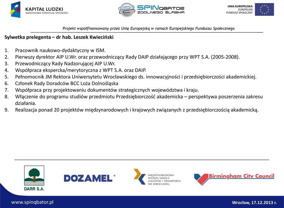 5. Pełnomocnik JM Rektora Uniwersytetu Wrocławskiego ds. innowacyjności i przedsiębiorczości akademickiej. 6. Członek Rady Doradców BCC Loża Dolnośląska 7.