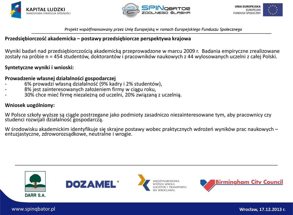 Syntetyczne wyniki i wnioski: Prowadzenie własnej działalności gospodarczej - 6% prowadzi własną działalność (9% kadry i 2% studentów), - 8% jest zainteresowanych założeniem firmy w ciągu roku, - 30%