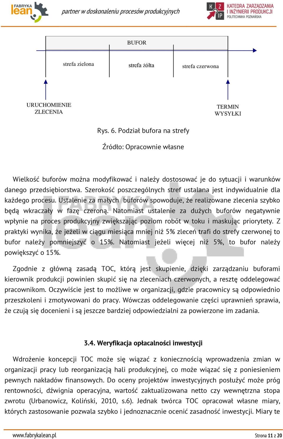 Szerokość poszczególnych stref ustalana jest indywidualnie dla każdego procesu. Ustalenie za małych buforów spowoduje, że realizowane zlecenia szybko będą wkraczały w fazę czeroną.