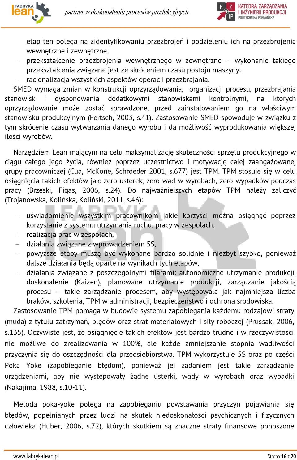 SMED wymaga zmian w konstrukcji oprzyrządowania, organizacji procesu, przezbrajania stanowisk i dysponowania dodatkowymi stanowiskami kontrolnymi, na których oprzyrządowanie może zostać sprawdzone,