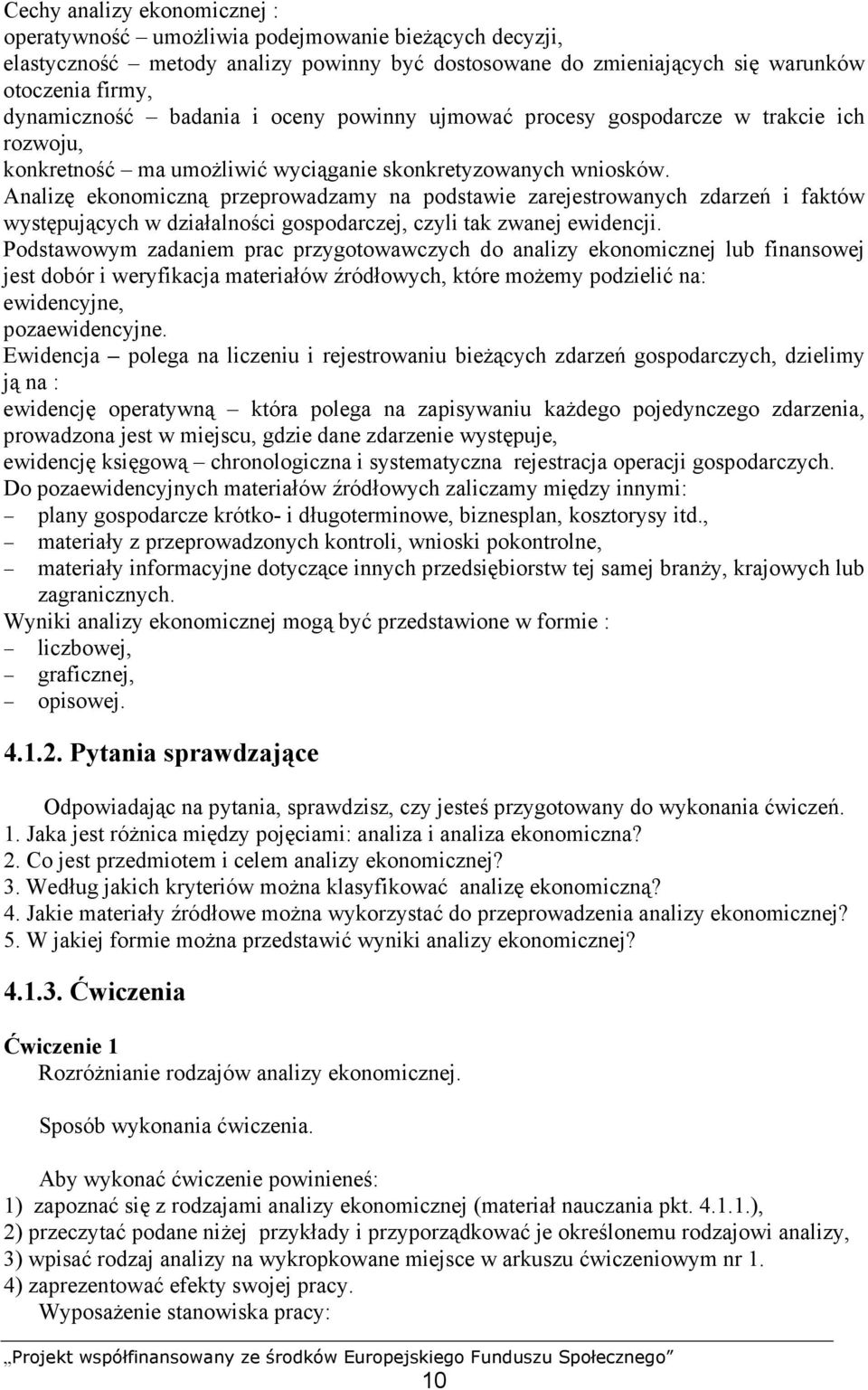 Analizę ekonomiczną przeprowadzamy na podstawie zarejestrowanych zdarzeń i faktów występujących w działalności gospodarczej, czyli tak zwanej ewidencji.