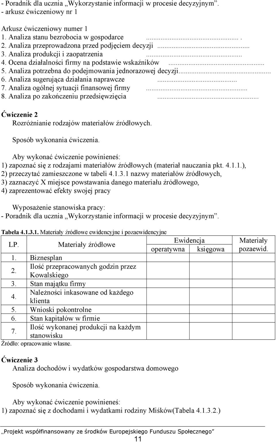 Analiza potrzebna do podejmowania jednorazowej decyzji... 6. Analiza sugerująca działania naprawcze... 7. Analiza ogólnej sytuacji finansowej firmy... 8. Analiza po zakończeniu przedsięwzięcia.