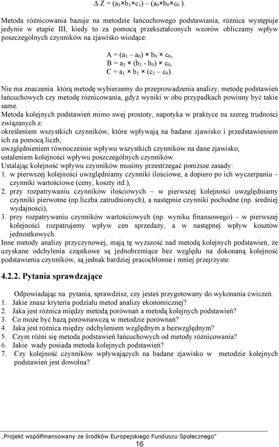 zjawisko wiodące: A = (a 1 a 0 ) b 0 c 0, B = a 1 (b 1 - b 0 ) c 0, C = a 1 b 1 (c 1 c 0 ).