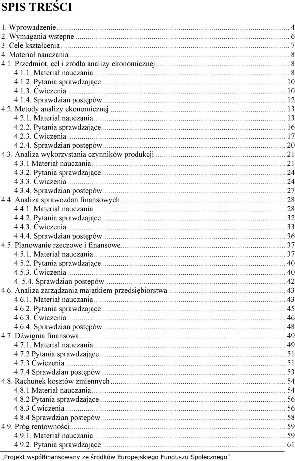 3. Analiza wykorzystania czynników produkcji... 21 4.3.1 Materiał nauczania... 21 4.3.2. Pytania sprawdzające... 24 4.3.3. Ćwiczenia... 24 4.3.4. Sprawdzian postępów... 27 4.4. Analiza sprawozdań finansowych.