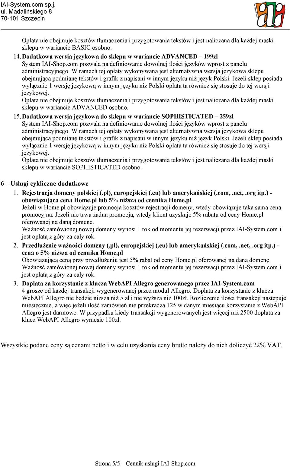 eu) lub amerykańskiej (.com,.net,.org itp.) - obowiązująca cena Home.pl lub 5% niższa od cennika Home.pl Jeżeli w Home.