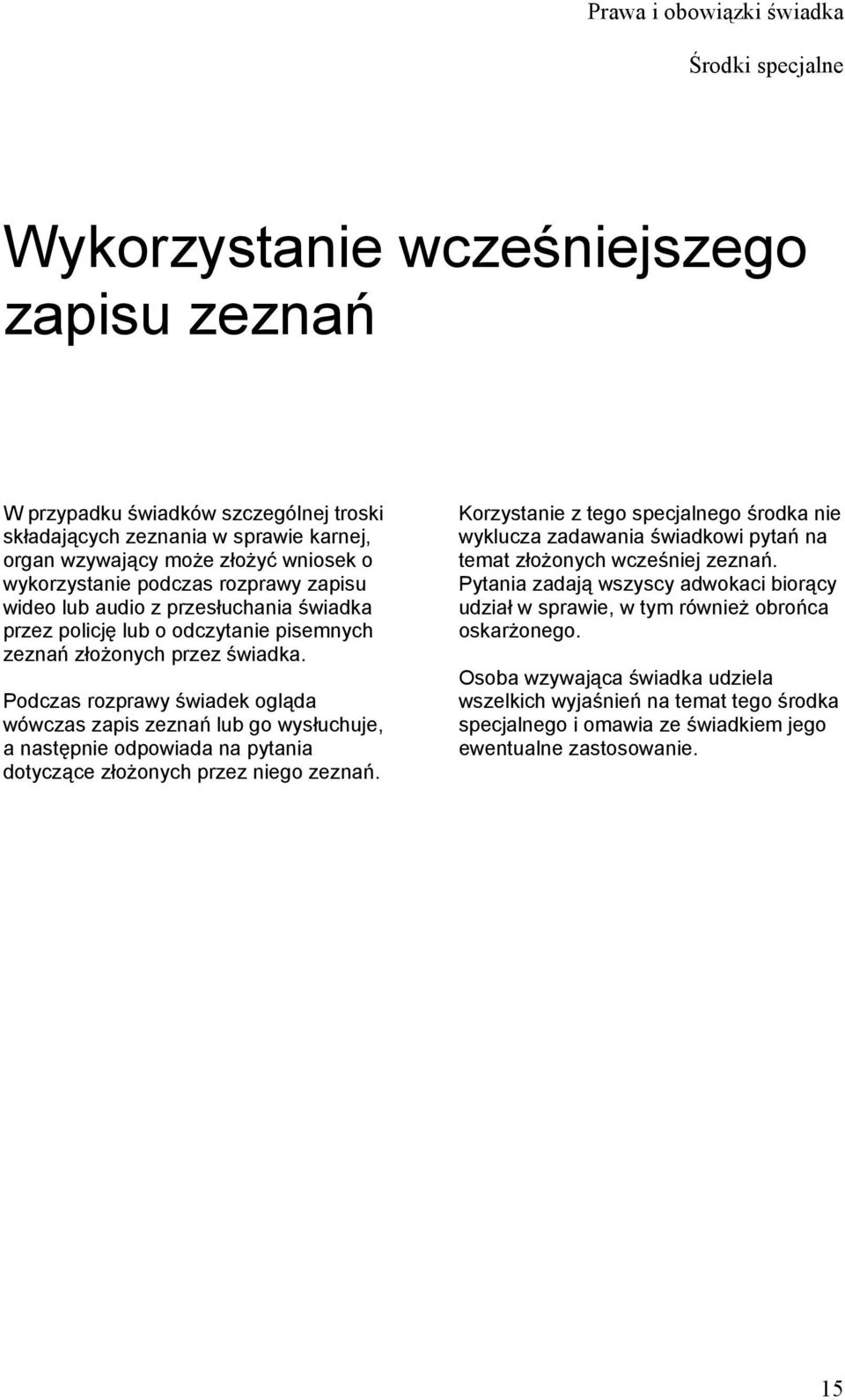 Podczas rozprawy świadek ogląda wówczas zapis zeznań lub go wysłuchuje, a następnie odpowiada na pytania dotyczące złożonych przez niego zeznań.