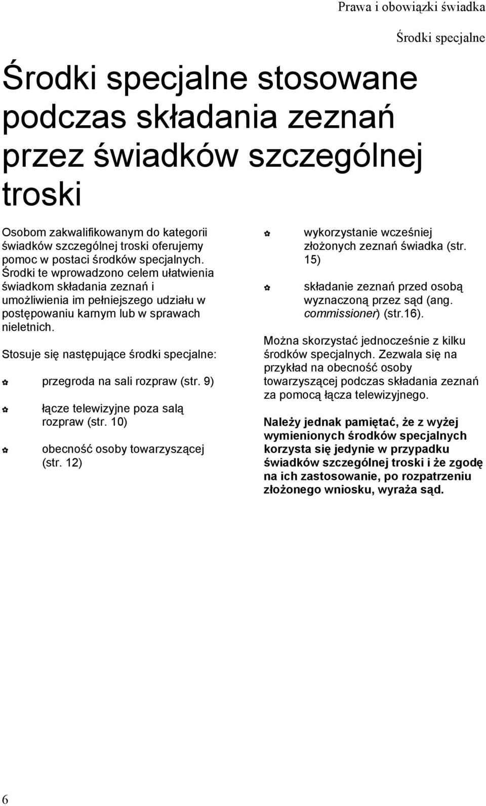 Stosuje się następujące środki specjalne: przegroda na sali rozpraw (str. 9) łącze telewizyjne poza salą rozpraw (str. 10) obecność osoby towarzyszącej (str.