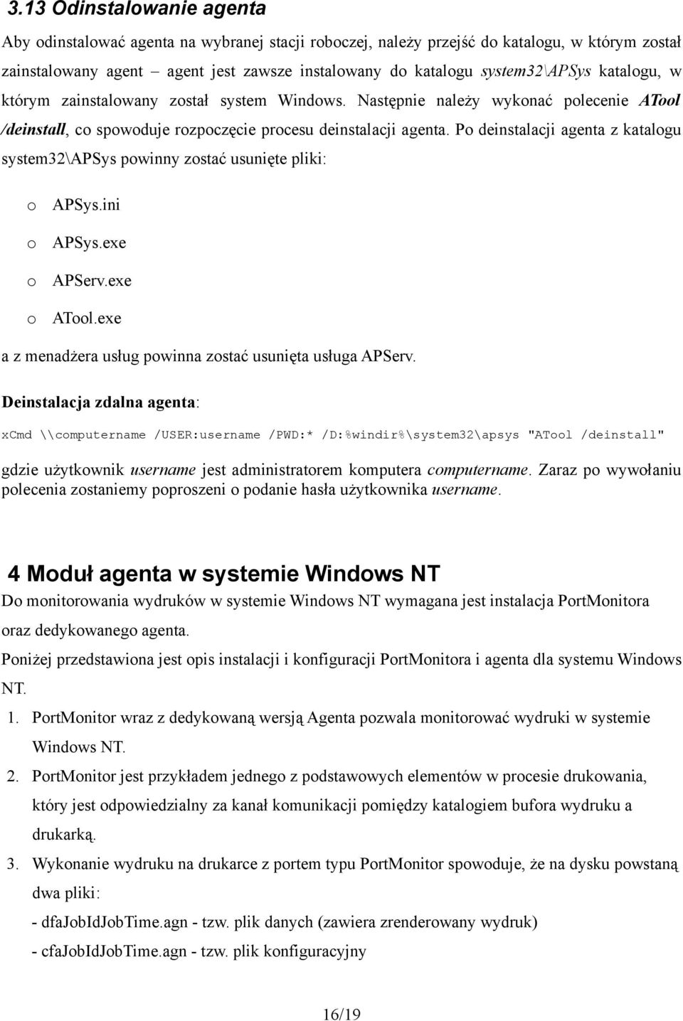 Po deinstalacji agenta z katalogu system32\apsys powinny zostać usunięte pliki: o o o o APSys.ini APSys.exe APServ.exe ATool.exe a z menadżera usług powinna zostać usunięta usługa APServ.