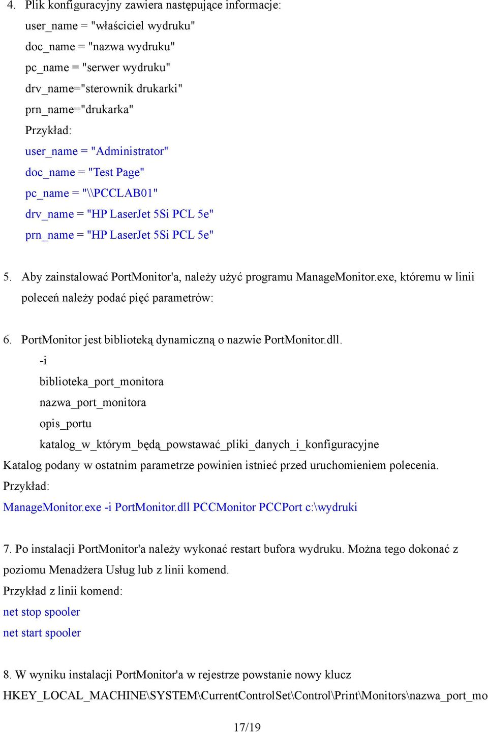 Aby zainstalować PortMonitor'a, należy użyć programu ManageMonitor.exe, któremu w linii poleceń należy podać pięć parametrów: 6. PortMonitor jest biblioteką dynamiczną o nazwie PortMonitor.dll.