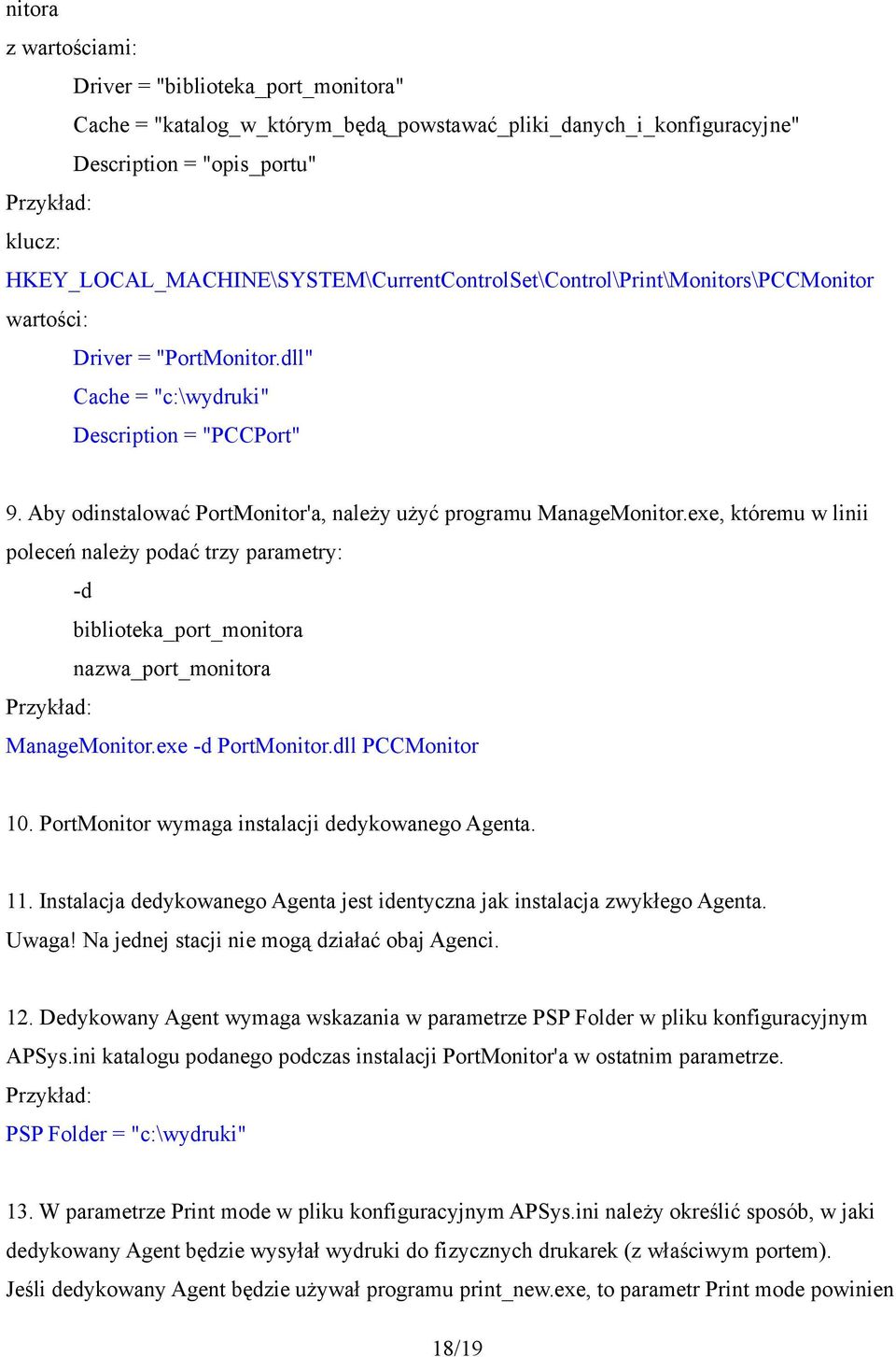 Aby odinstalować PortMonitor'a, należy użyć programu ManageMonitor.exe, któremu w linii poleceń należy podać trzy parametry: -d biblioteka_port_monitora nazwa_port_monitora Przykład: ManageMonitor.