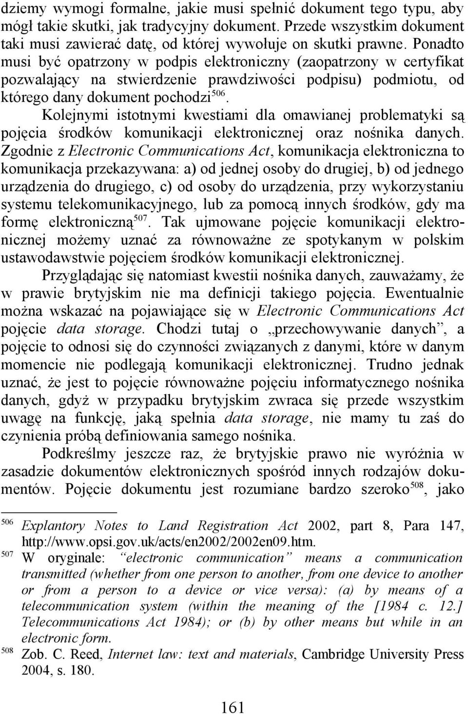 Kolejnymi istotnymi kwestiami dla omawianej problematyki są pojęcia środków komunikacji elektronicznej oraz nośnika danych.