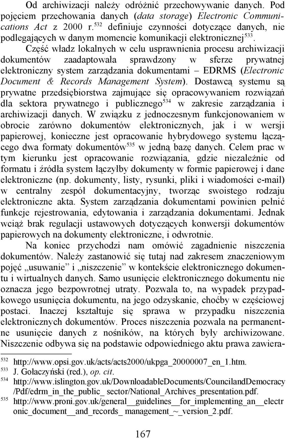 Część władz lokalnych w celu usprawnienia procesu archiwizacji dokumentów zaadaptowała sprawdzony w sferze prywatnej elektroniczny system zarządzania dokumentami EDRMS (Electronic Document & Records