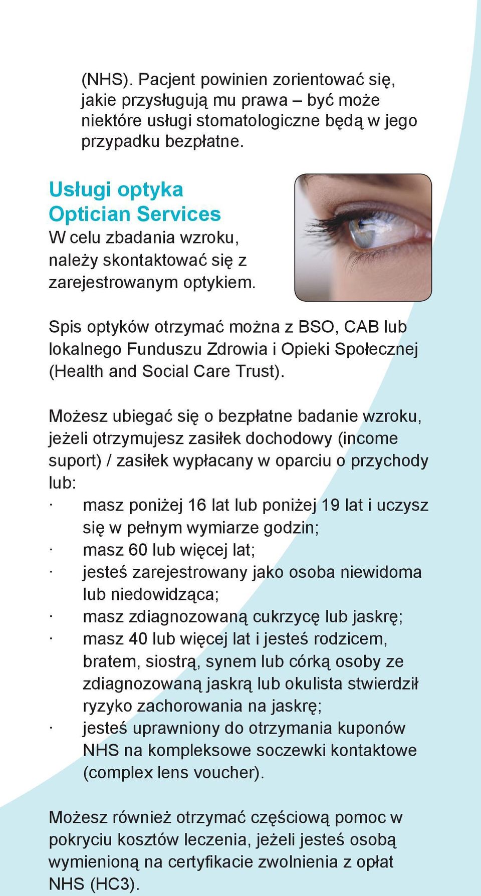 Spis optyków otrzymać można z BSO, CAB lub lokalnego Funduszu Zdrowia i Opieki Społecznej (Health and Social Care Trust).