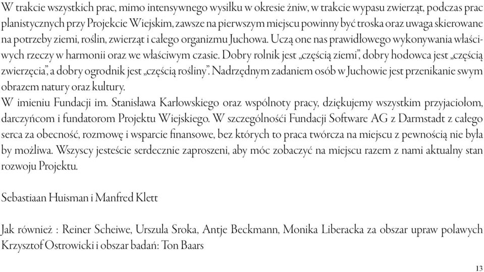 Dobry rolnik jest częścią ziemi, dobry hodowca jest częścią zwierzęcia, a dobry ogrodnik jest częścią rośliny. Nadrzędnym zadaniem osób w Juchowie jest przenikanie swym obrazem natury oraz kultury.