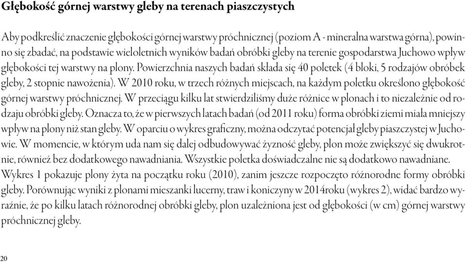 Powierzchnia naszych badań składa się 40 poletek (4 bloki, 5 rodzajów obróbek gleby, 2 stopnie nawożenia).